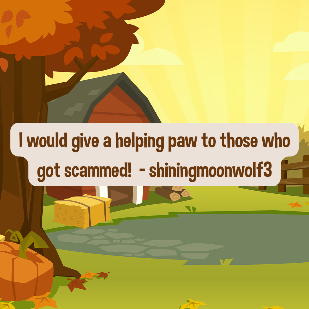 I would give a helping paw to those who got scammed! - shiningmoonwolf3